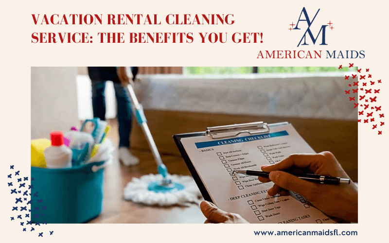 Vacation Rental Cleaning Service_ The Benefits You Get!